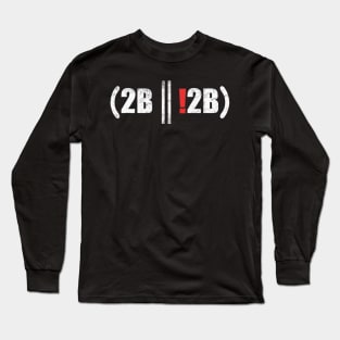 2B And! 2B Be and Not To Be Long Sleeve T-Shirt